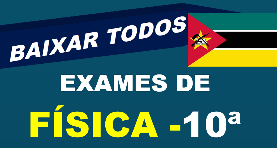 Baixar Todos Exames de Física 10ª Classe [Moçambique]