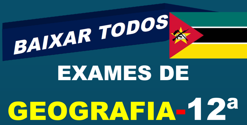 Baixar Todos Exames de Geografia 12ª Classe [Moçambique]