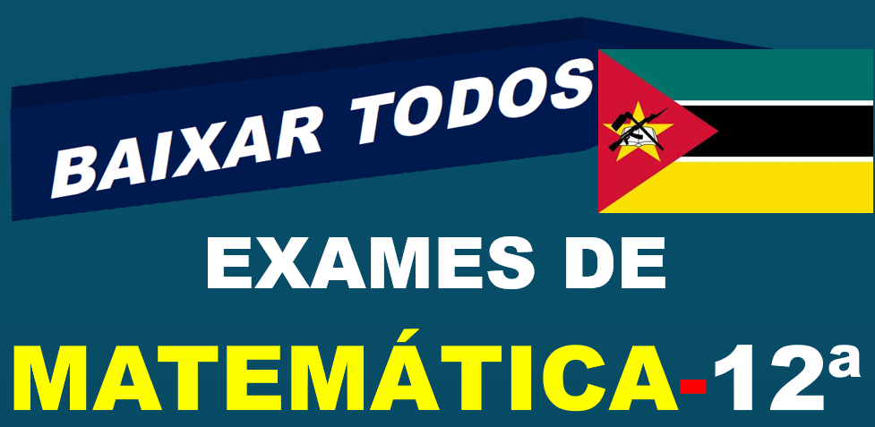 Baixar Todos Exames de Matemática 12ª Classe [Moçambique] 