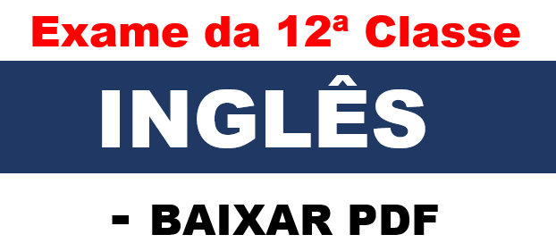 Exame de Inglês 12ª Classe - 1ª Chamada